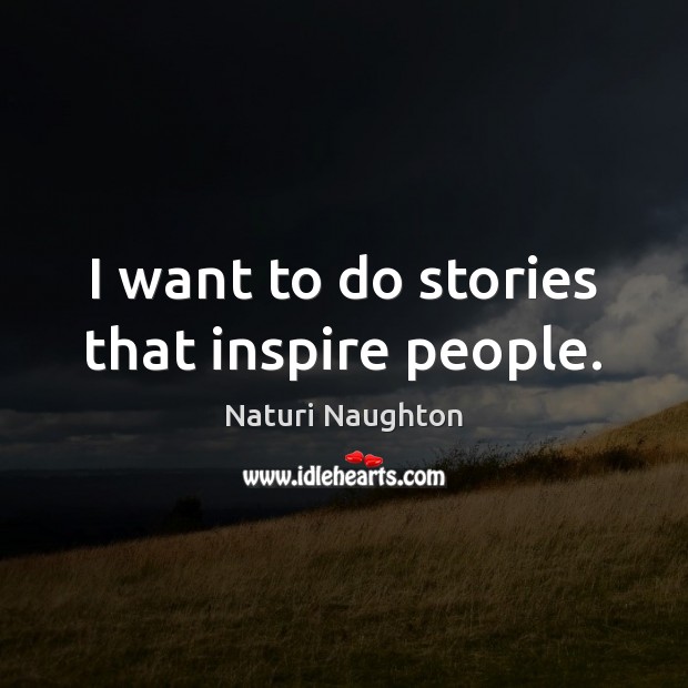 I want to do stories that inspire people. Image