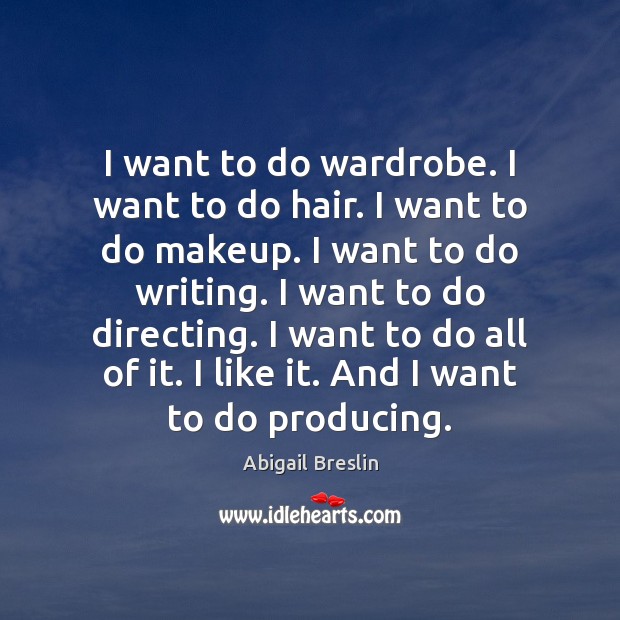 I want to do wardrobe. I want to do hair. I want Image