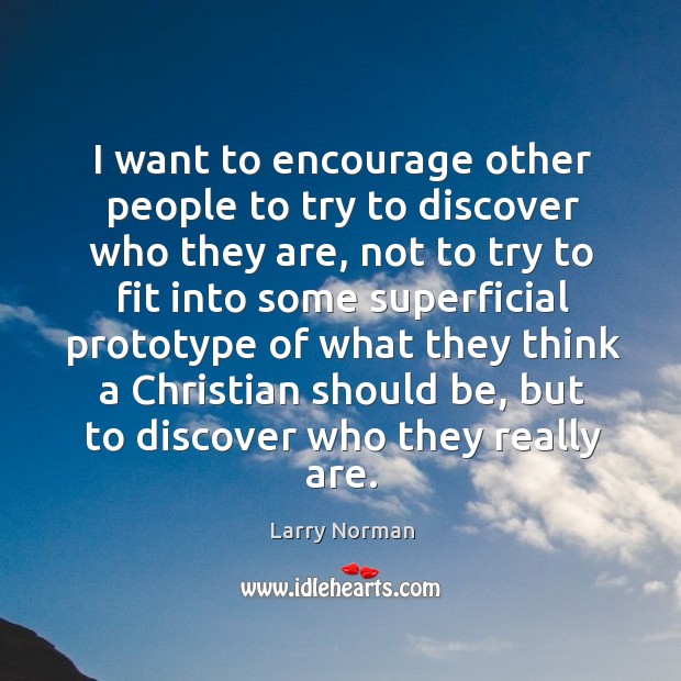 I want to encourage other people to try to discover who they are Larry Norman Picture Quote