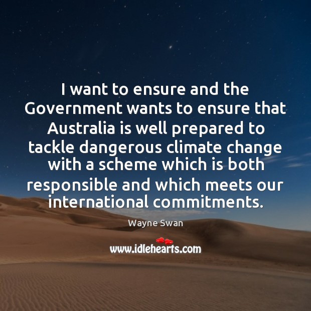 I want to ensure and the Government wants to ensure that Australia Climate Quotes Image