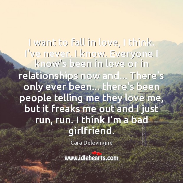 I want to fall in love, I think. I’ve never. I know. Cara Delevingne Picture Quote