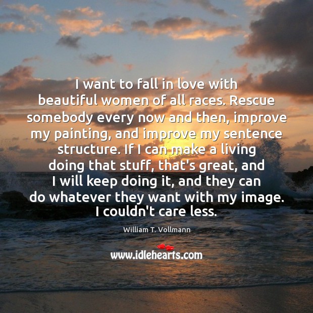 I want to fall in love with beautiful women of all races. William T. Vollmann Picture Quote