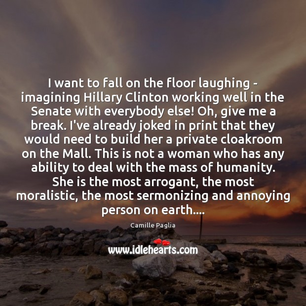 I want to fall on the floor laughing – imagining Hillary Clinton Camille Paglia Picture Quote