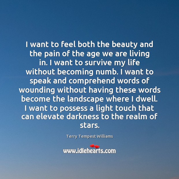 I want to feel both the beauty and the pain of the Terry Tempest Williams Picture Quote