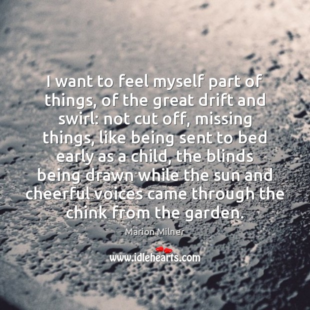 I want to feel myself part of things, of the great drift Marion Milner Picture Quote