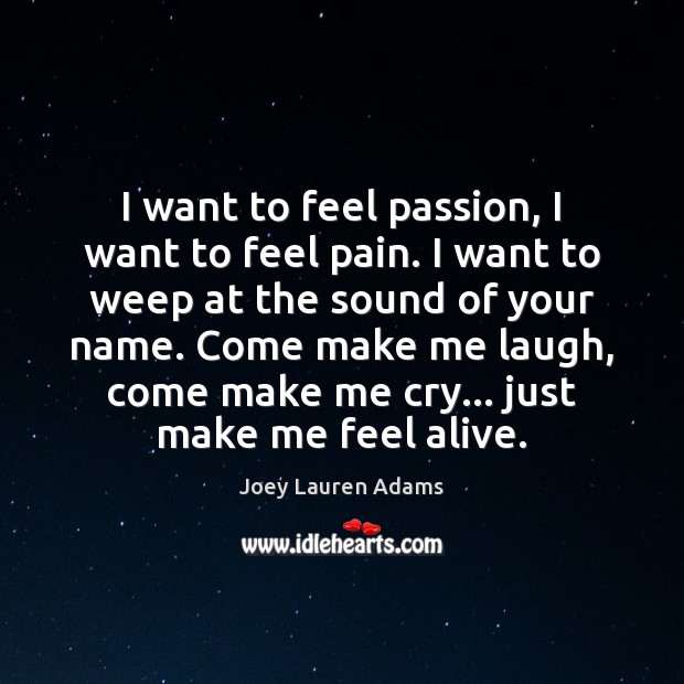 I want to feel passion, I want to feel pain. I want Joey Lauren Adams Picture Quote