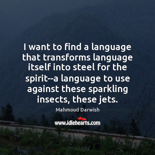 I want to find a language that transforms language itself into steel Mahmoud Darwish Picture Quote