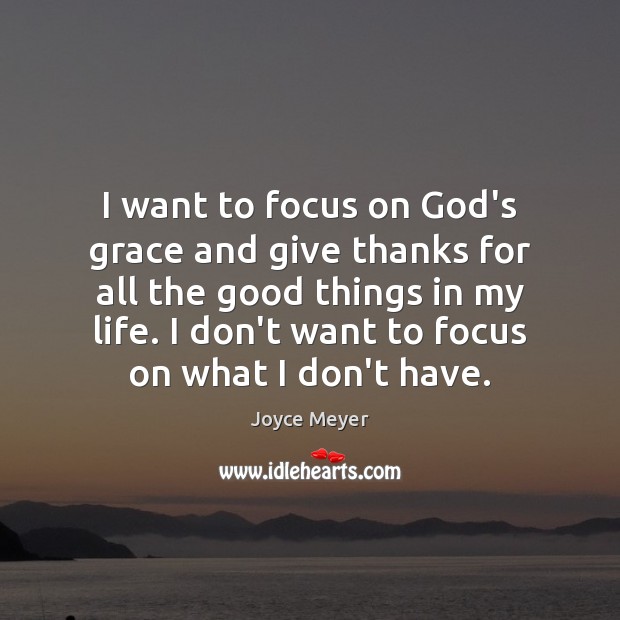 I want to focus on God’s grace and give thanks for all Joyce Meyer Picture Quote
