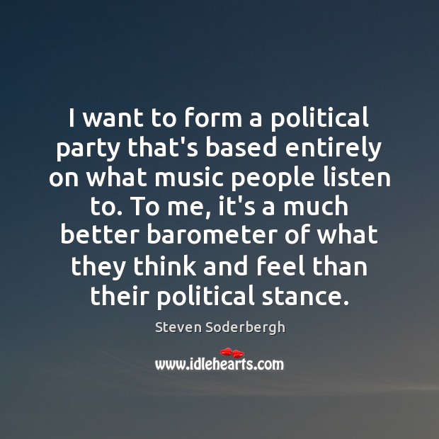 I want to form a political party that’s based entirely on what Steven Soderbergh Picture Quote