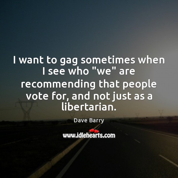 I want to gag sometimes when I see who “we” are recommending Dave Barry Picture Quote