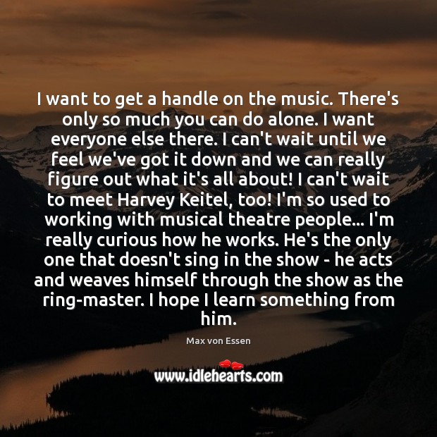 I want to get a handle on the music. There’s only so Alone Quotes Image