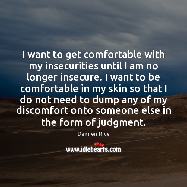 I want to get comfortable with my insecurities until I am no Image