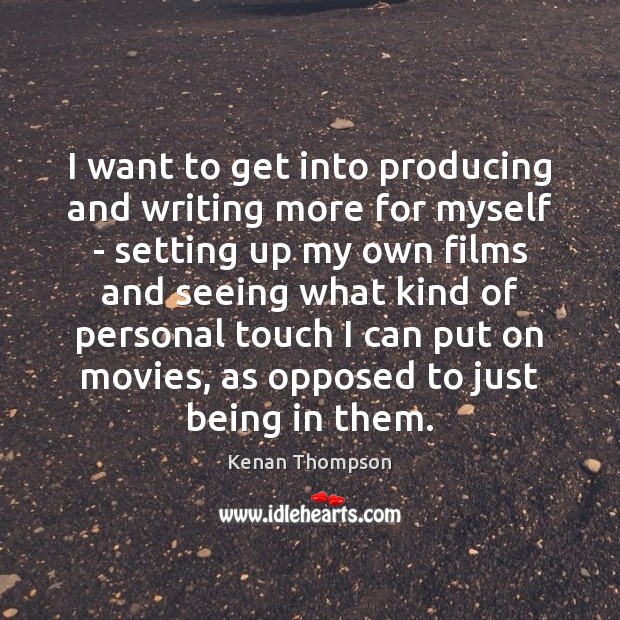 I want to get into producing and writing more for myself – Kenan Thompson Picture Quote