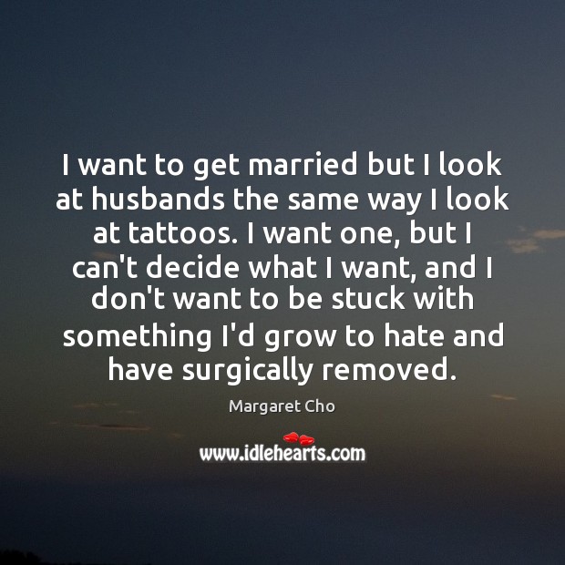 I want to get married but I look at husbands the same Margaret Cho Picture Quote