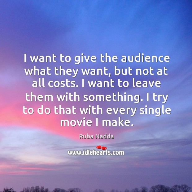 I want to give the audience what they want, but not at Ruba Nadda Picture Quote