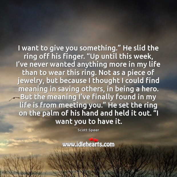 I want to give you something.” He slid the ring off his Scott Speer Picture Quote