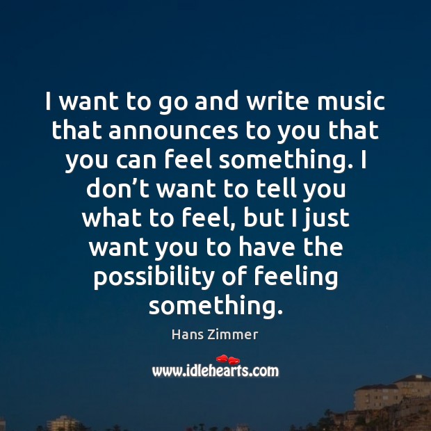 I want to go and write music that announces to you that Hans Zimmer Picture Quote