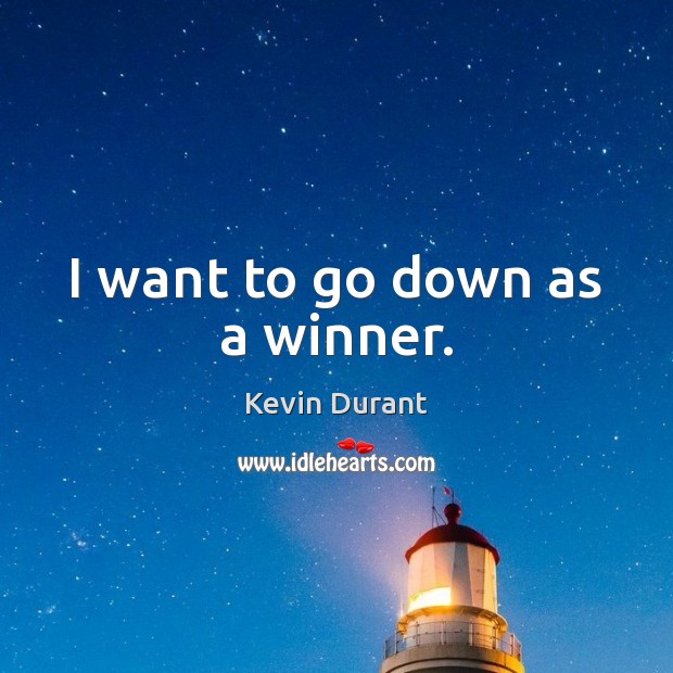 I want to go down as a winner. Kevin Durant Picture Quote
