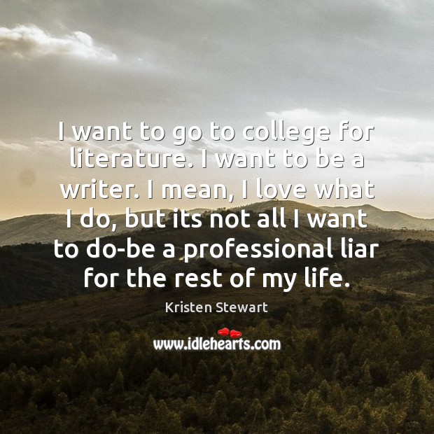 I want to go to college for literature. I want to be Kristen Stewart Picture Quote