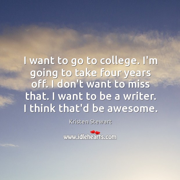 I want to go to college. I’m going to take four years Kristen Stewart Picture Quote