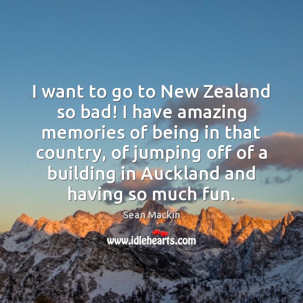 I want to go to New Zealand so bad! I have amazing Sean Mackin Picture Quote