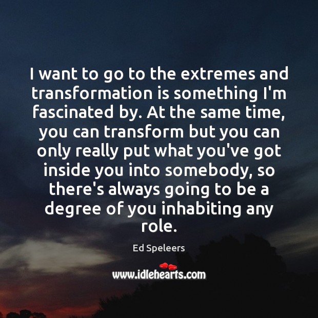 I want to go to the extremes and transformation is something I’m Ed Speleers Picture Quote