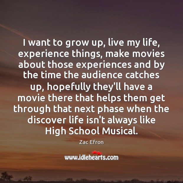 I want to grow up, live my life, experience things, make movies Zac Efron Picture Quote