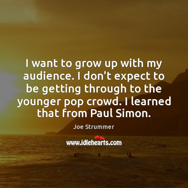 I want to grow up with my audience. I don’t expect to Expect Quotes Image