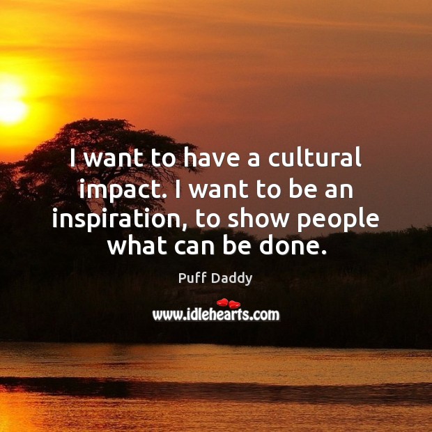 I want to have a cultural impact. I want to be an Puff Daddy Picture Quote