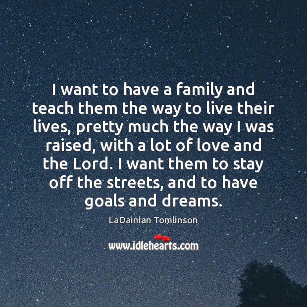 I want to have a family and teach them the way to LaDainian Tomlinson Picture Quote