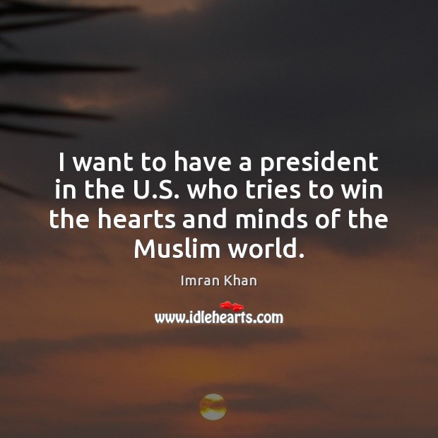 I want to have a president in the U.S. who tries Imran Khan Picture Quote