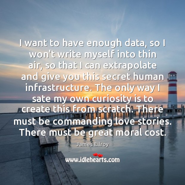 I want to have enough data, so I won’t write myself into James Ellroy Picture Quote