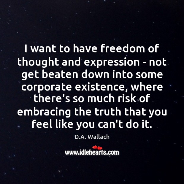 I want to have freedom of thought and expression – not get D.A. Wallach Picture Quote