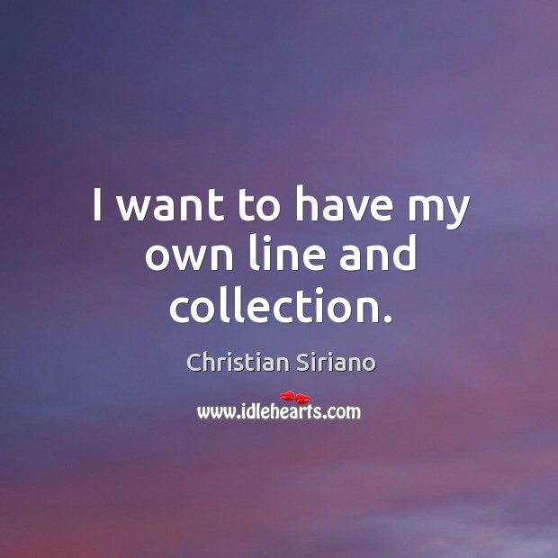 I want to have my own line and collection. Christian Siriano Picture Quote
