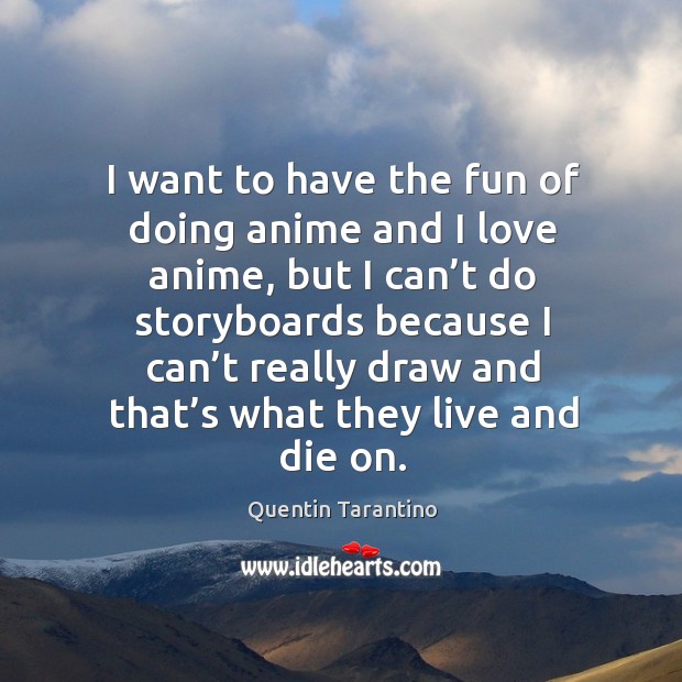 I want to have the fun of doing anime and I love anime Quentin Tarantino Picture Quote