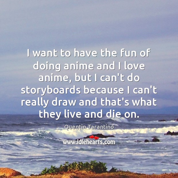 I want to have the fun of doing anime and I love Quentin Tarantino Picture Quote