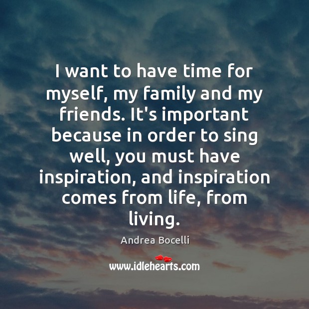 I want to have time for myself, my family and my friends. Andrea Bocelli Picture Quote