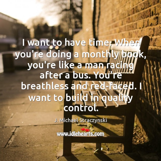 I want to have time. When you’re doing a monthly book, you’re J. Michael Straczynski Picture Quote