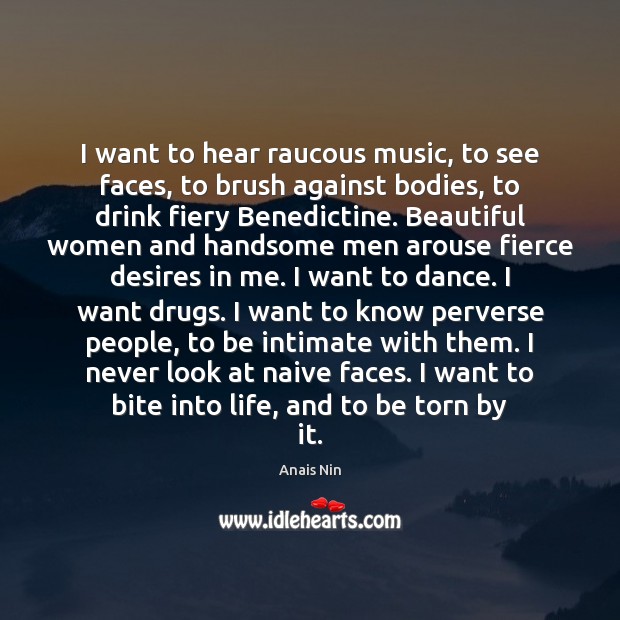 I want to hear raucous music, to see faces, to brush against Anais Nin Picture Quote