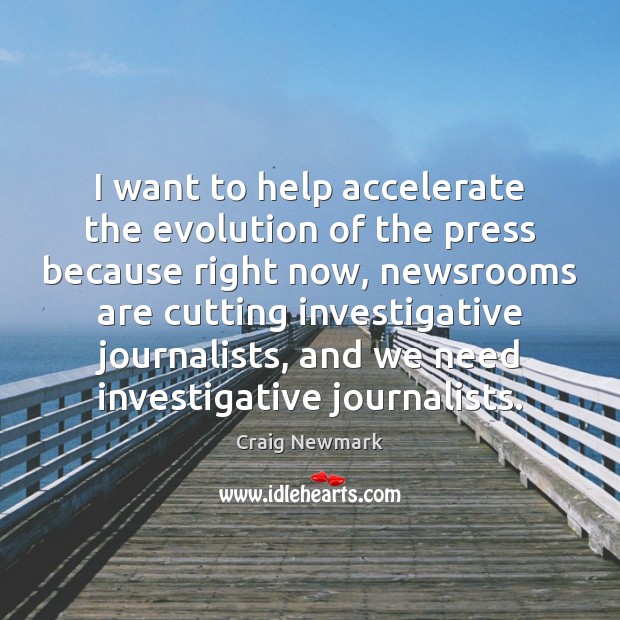 I want to help accelerate the evolution of the press because right Craig Newmark Picture Quote