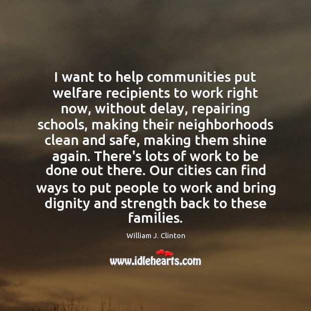 I want to help communities put welfare recipients to work right now, 