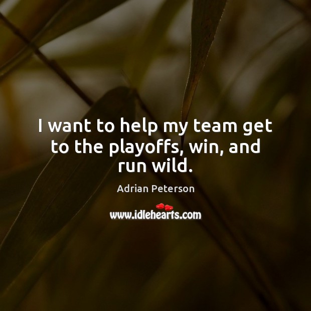 I want to help my team get to the playoffs, win, and run wild. Adrian Peterson Picture Quote