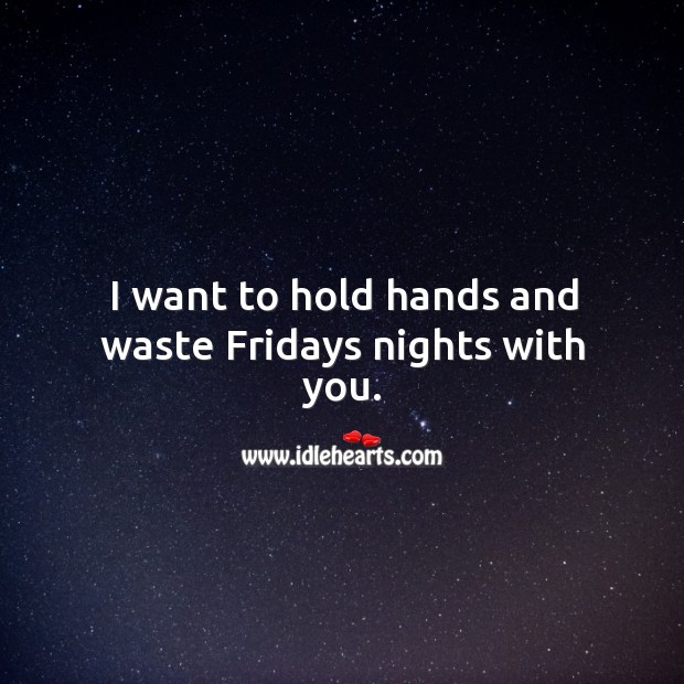 I want to hold hands and waste fridays nights with you. With You Quotes Image