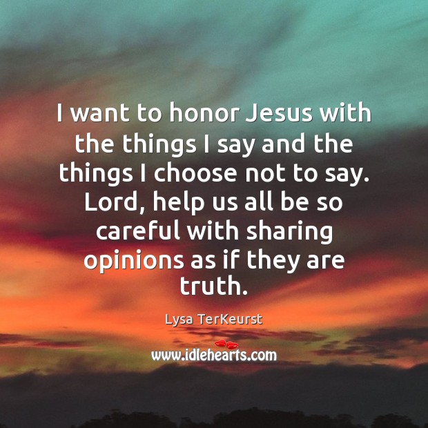 I want to honor Jesus with the things I say and the Lysa TerKeurst Picture Quote