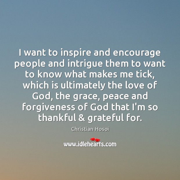 I want to inspire and encourage people and intrigue them to want Forgive Quotes Image