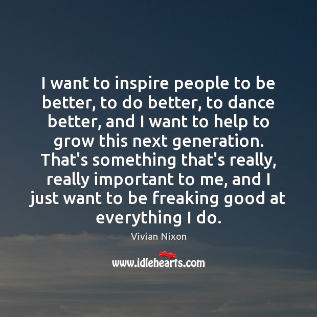 I want to inspire people to be better, to do better, to Vivian Nixon Picture Quote
