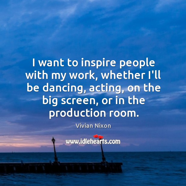 I want to inspire people with my work, whether I’ll be dancing, Image