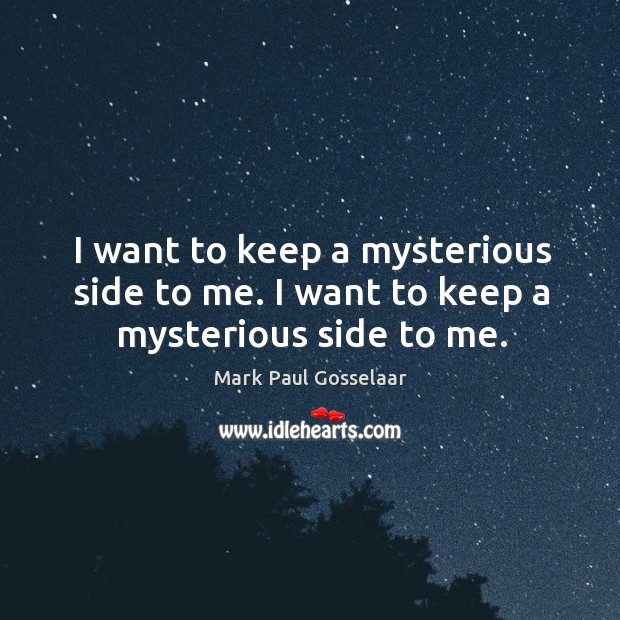 I want to keep a mysterious side to me. I want to keep a mysterious side to me. Mark Paul Gosselaar Picture Quote