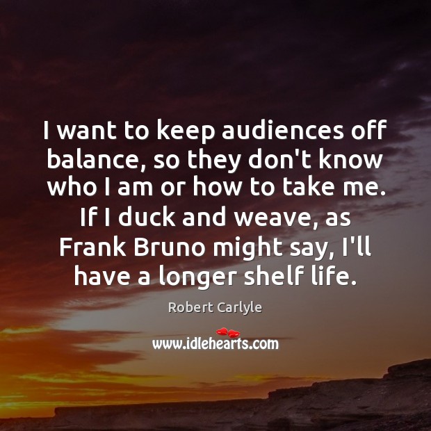 I want to keep audiences off balance, so they don’t know who Image