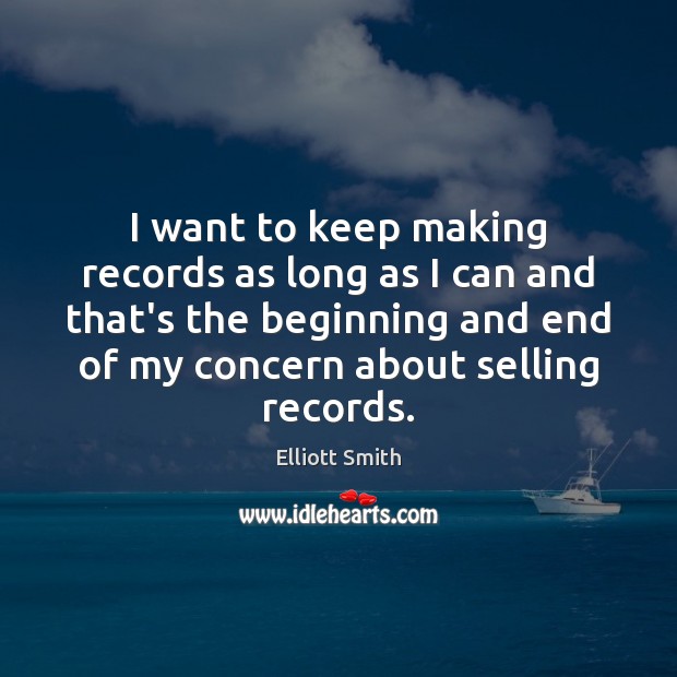 I want to keep making records as long as I can and Elliott Smith Picture Quote